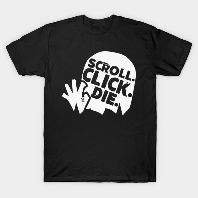 Scroll. Click. Die. T-Shirt by CatalystClothing